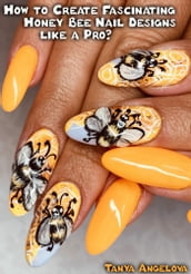 How to Create Fascinating Honey Bee Nail Designs like a Pro?