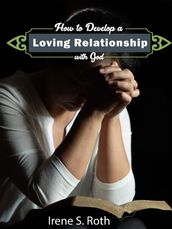 How to Develop a Loving Relationship with God
