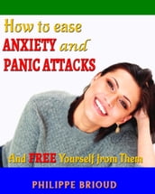 How to Ease Anxiety and Panic Attacks and Free Yourself from them