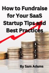 How to Fundraise for Your SaaS Startup Tips and Best Practices