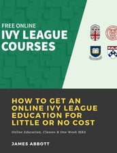 How to Get an Online Ivy League Education for Little or No Cost: Online Education, Classes & One Week MBA