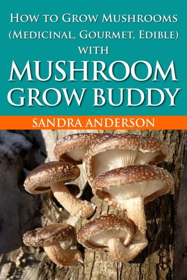 How to Grow Mushrooms (Edible and Medicinal) - Sandra Anderson