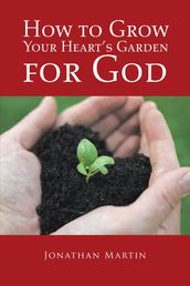 How to Grow Your Heart S Garden for God