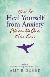 How to Heal Yourself from Anxiety When No One Else Can