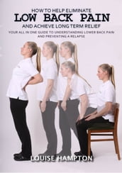How to Help Eliminate Low Back Pain and Achieve Long Term Relief