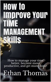 How to Improve Your TIME MANAGEMENT Skills
