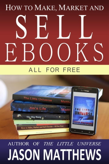 How to Make, Market and Sell Ebooks: All for Free - Jason Matthews