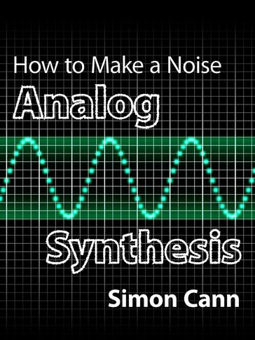 How to Make a Noise: Analog Synthesis - Simon Cann