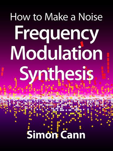 How to Make a Noise: Frequency Modulation Synthesis - Simon Cann