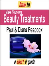 How to Make Your Own Beauty Treatments (Short-e Guide)