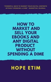 How to Market and Sell Your Ebooks and any Digital Product Without Spending a Dime