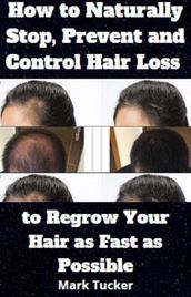 How to Naturally Stop, Prevent and Control Hair Loss to Regrow Your Hair as Fast as Possible