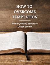 How to Overcome Temptation: When Quoting Scripture Doesn t Work