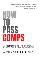 How to Pass Comps: An Insider s Guide for Graduate Students in the Social Sciences