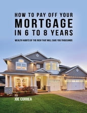 How to Pay Off Your Mortgage In 6 to 8 Years