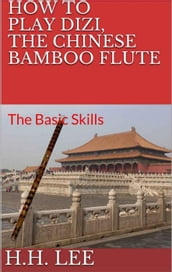 How to Play Dizi, the Chinese Bamboo Flute: The Basic Skills