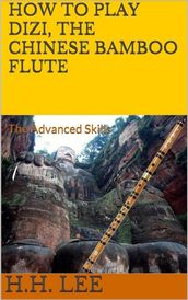 How to Play Dizi, the Chinese Bamboo Flute - the Advanced Skills