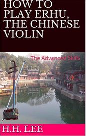 How to Play Erhu, the Chinese Violin: The Advanced Skills