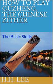 How to Play Guzheng, the Chinese Zither: The Basic Skills