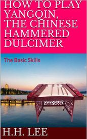 How to Play Yangqin, the Chinese Hammered Dulcimer: The Basic Skills