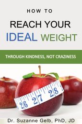 How to Reach Your Ideal Weight: Through Kindness, Not Craziness