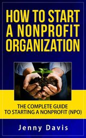 How to Start a Nonprofit Organization: The Complete Guide to Start Non Profit Organization (NPO)