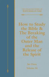 How to Study the Bible & The Breaking of the Outer Man and the Release of the Spirit