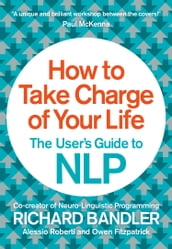 How to Take Charge of Your Life: The User s Guide to NLP