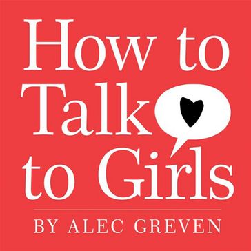 How to Talk to Girls - Alec Greven