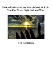 How to Understand the War of Good Vs Evil: You Can Never Fight God and Win