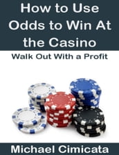 How to Use Odds to Win At the Casino: Walk Out With a Profit