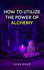 How to Utilize the Power of Alchemy