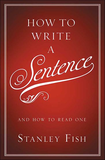 How to Write a Sentence - Stanley Fish