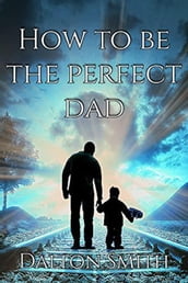 How to be The Perfect Dad