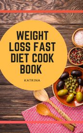 How to lose Weight Fast With Diet Cookbook-Fastest Way To Lose Weight And Eat Healthy Food With Diet Recipes