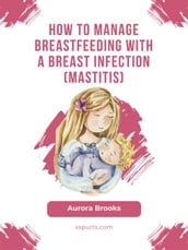 How to manage breastfeeding with a breast infection (mastitis)
