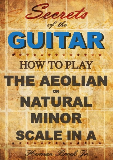 How to play the Aeolian or natural minor scale in A: Secrets of the Guitar - Jr Herman Brock
