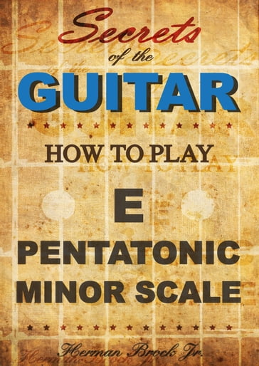 How to play the E pentatonic minor scale: Secrets of the Guitar - Jr Herman Brock