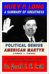 Huey P. Long A Summary Of Greatness, Political Genius, American Martyr