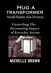 Hug a Transformer: Small Habits that Destroy - Unravelling the Devastating Impact of Everyday Action