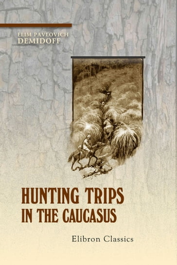 Hunting Trips in the Caucasus. - Elim Demidoff.