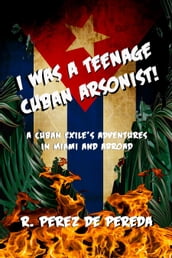 I Was a Teenage Cuban Arsonist