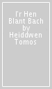 I r Hen Blant Bach