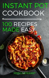 INSTANT POT COOKBOOK: 100 EVERYDAY RECIPES MADE EASY