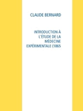 INTRODUCTION À L ÉTUDE DE LA MÉDECINE EXPÉRIMENTALE (1865