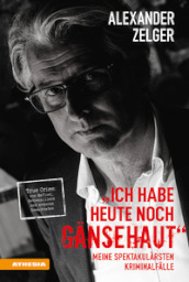 Ich habe heute noch Gansehaut. Meine spektakularsten Kriminalfalle. True Crime: von Mafiosi, Serienkillern und anderen Gewalttaten