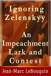 Ignoring Zelenskyy; an Impeachment Lark and Contest