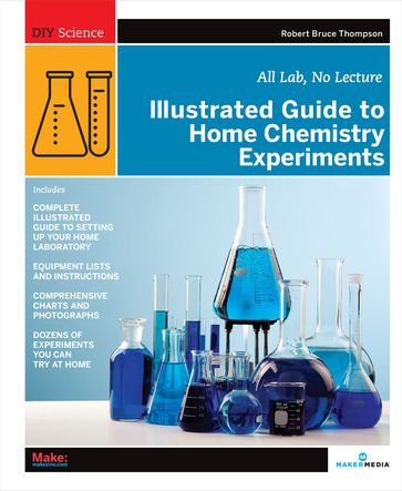 Illustrated Guide to Home Chemistry Experiments - Robert Bruce Thompson