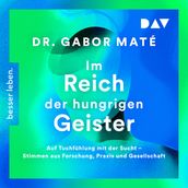 Im Reich der hungrigen Geister: Auf Tuchfühlung mit der Sucht - Stimmen aus Forschung, Praxis und Gesellschaft (Gekürzt)