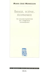 Image, Icône, Economie - Les sources byzantines de l imaginaire contemporain